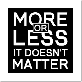 More or Less It Doesn't Matter Posters and Art